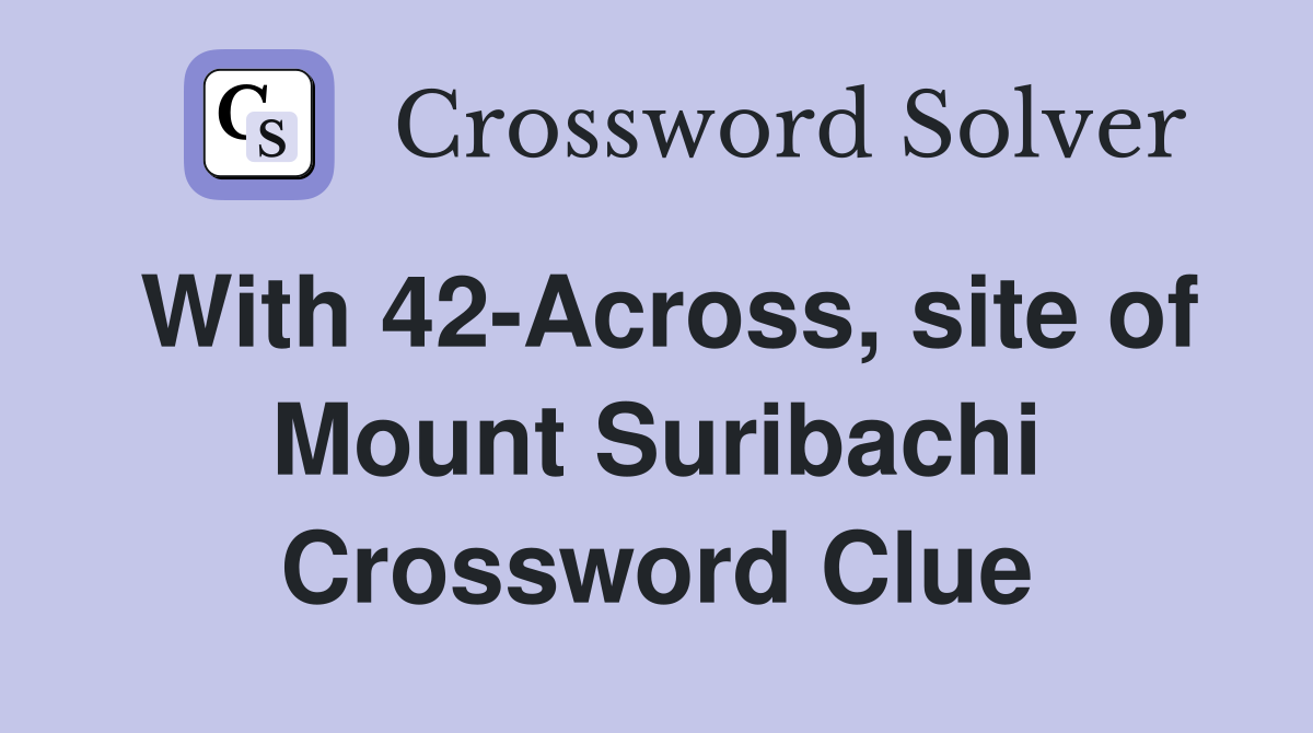 With 42Across, site of Mount Suribachi Crossword Clue Answers Crossword Solver
